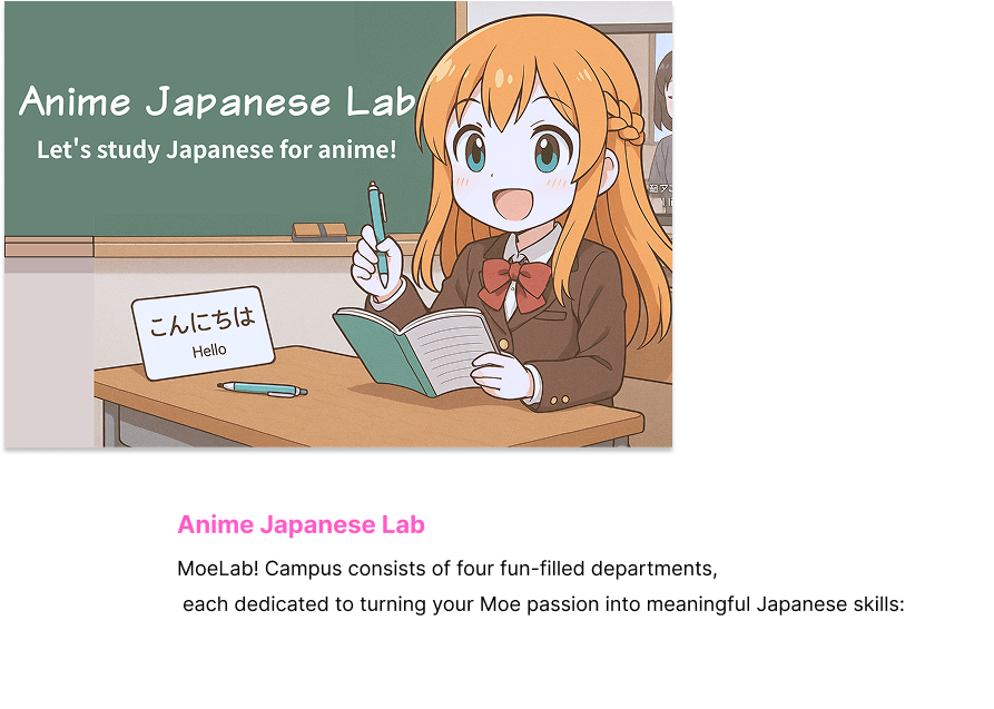 MoeLab! Campus consists of four fun-filled departments each dedicated to turning your Moe passion into meaningful Japanese skills