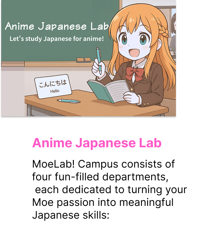 MoeLab! Campus consists of four fun-filled departments each dedicated to turning your Moe passion into meaningful Japanese skills