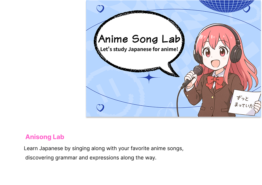 Learn Japanese by singing along with your favorite anime songs, discovering grammar and expressions along the way.