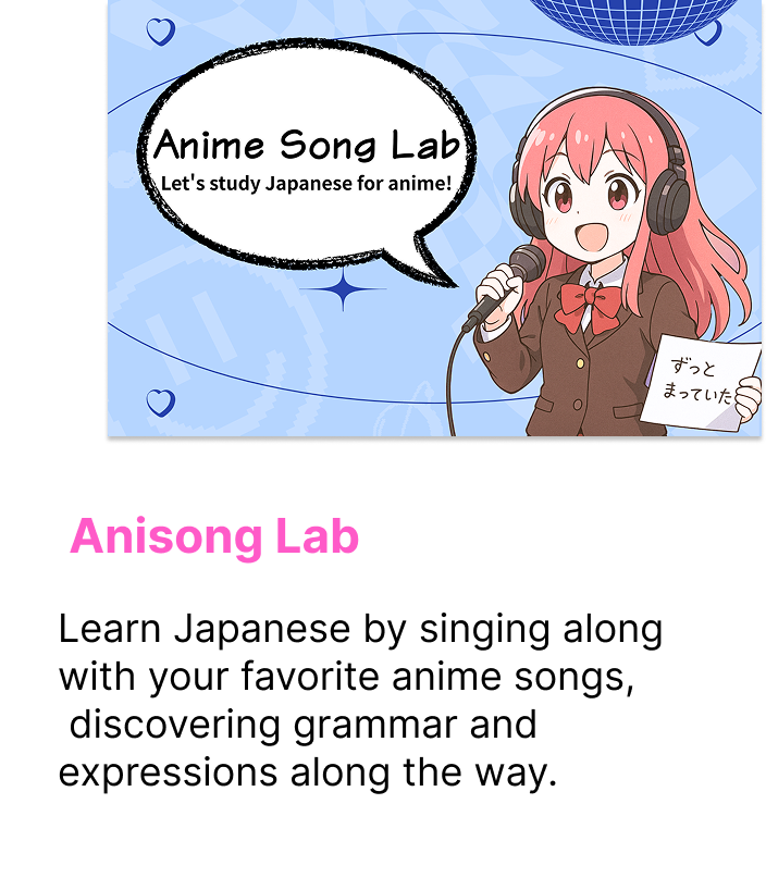 Learn Japanese by singing along with your favorite anime songs, discovering grammar and expressions along the way.